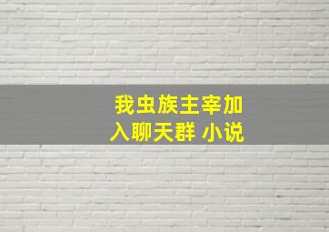 我虫族主宰加入聊天群 小说